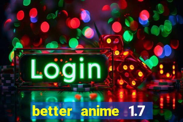 better anime 1.7 apk download