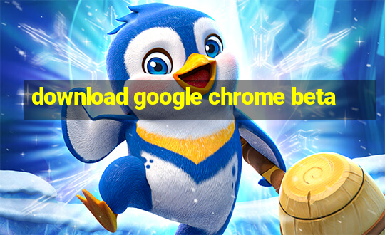 download google chrome beta