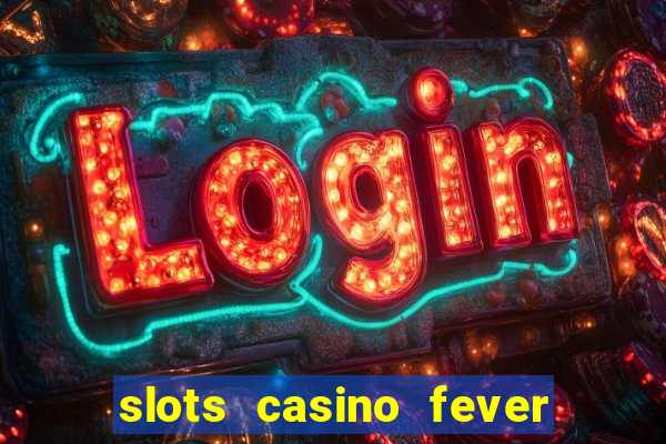 slots casino fever  - win big