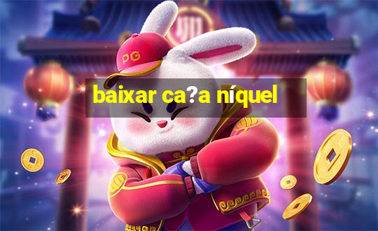 baixar ca?a níquel