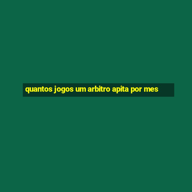 quantos jogos um arbitro apita por mes