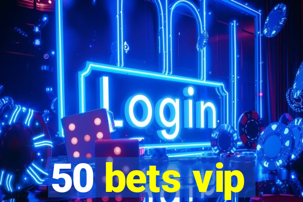 50 bets vip