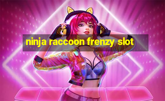 ninja raccoon frenzy slot