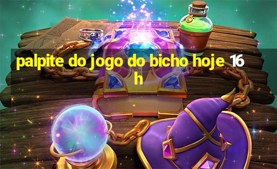 palpite do jogo do bicho hoje 16h