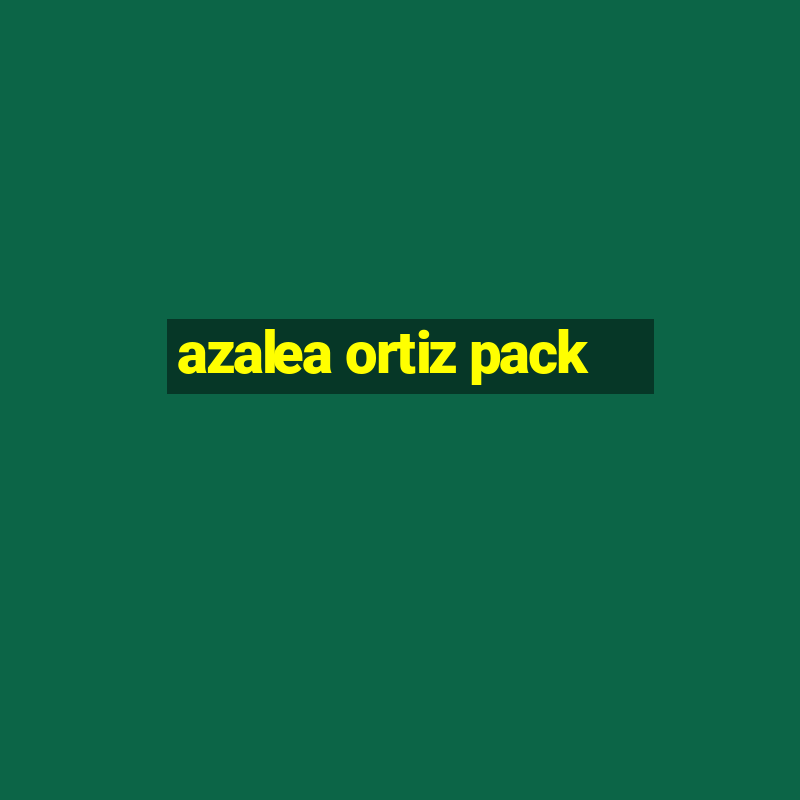 azalea ortiz pack