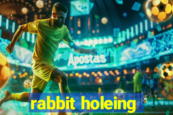 rabbit holeing