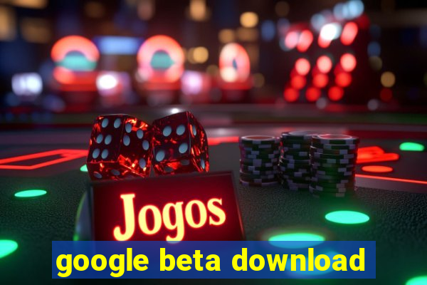 google beta download