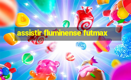 assistir fluminense futmax