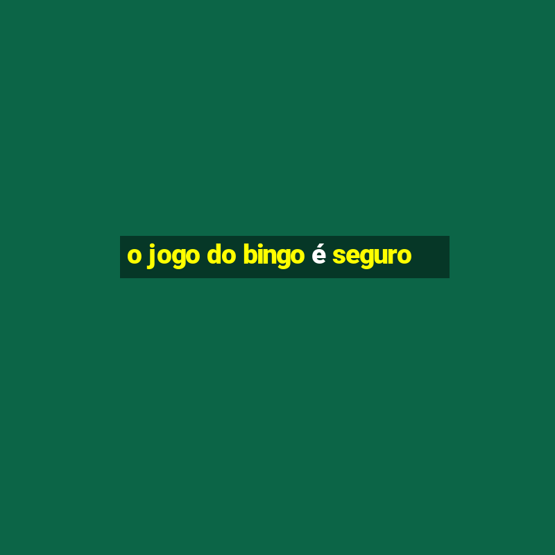 o jogo do bingo é seguro