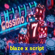 blaze x script