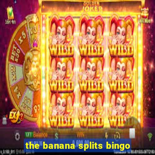 the banana splits bingo