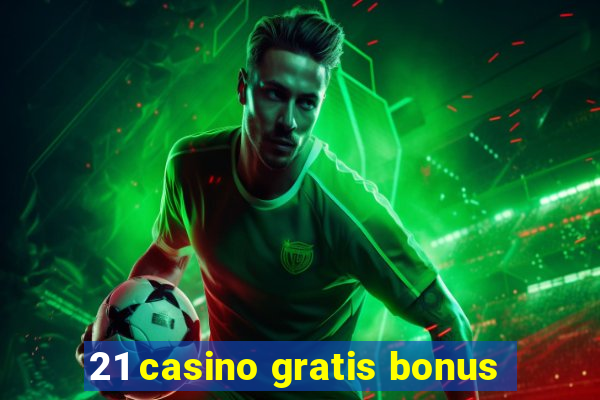 21 casino gratis bonus