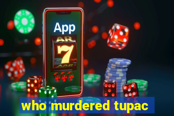 who murdered tupac