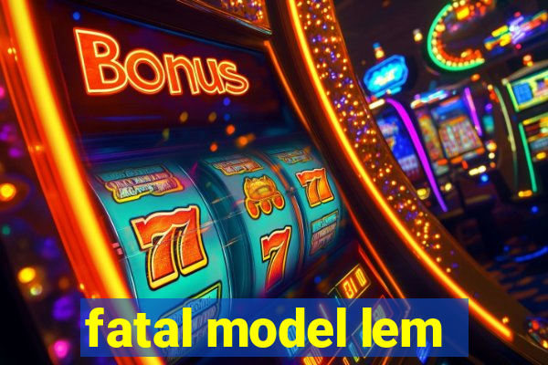 fatal model lem