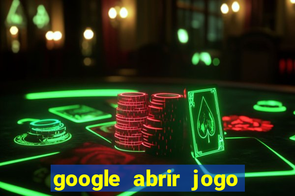 google abrir jogo de c****