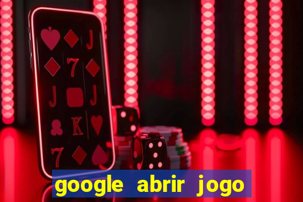 google abrir jogo de c****