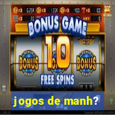 jogos de manh?