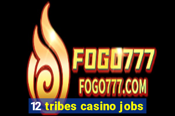 12 tribes casino jobs