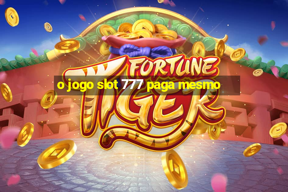 o jogo slot 777 paga mesmo