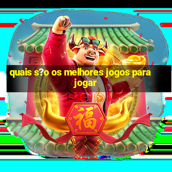 quais s?o os melhores jogos para jogar