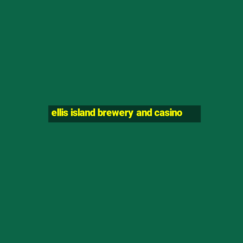 ellis island brewery and casino