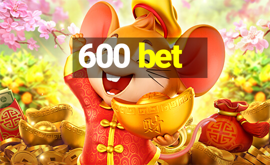 600 bet