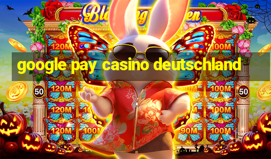 google pay casino deutschland