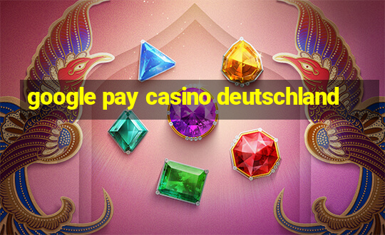 google pay casino deutschland