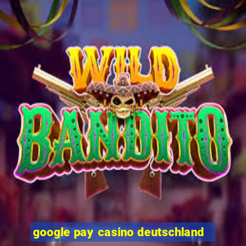 google pay casino deutschland