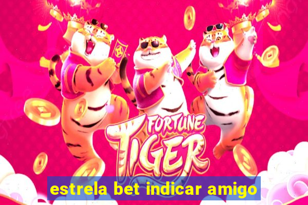 estrela bet indicar amigo