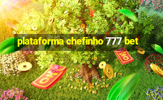 plataforma chefinho 777 bet