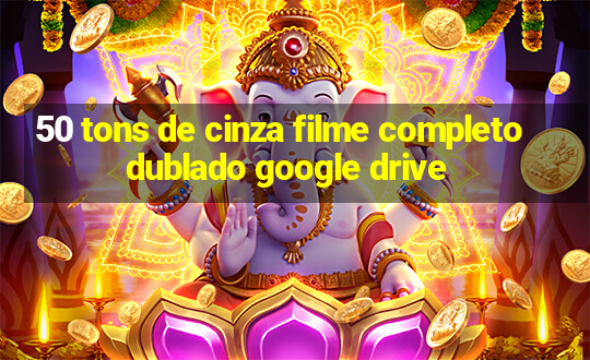 50 tons de cinza filme completo dublado google drive