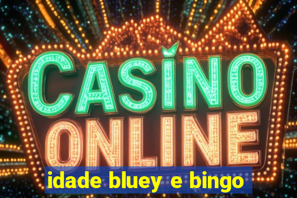 idade bluey e bingo