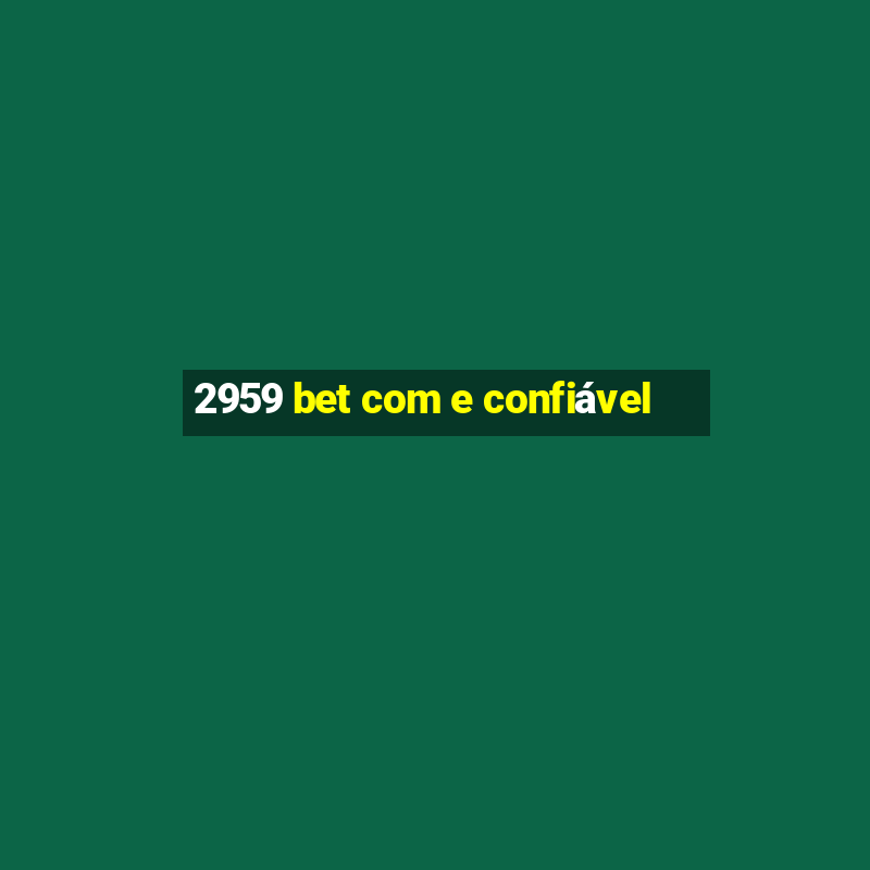 2959 bet com e confiável