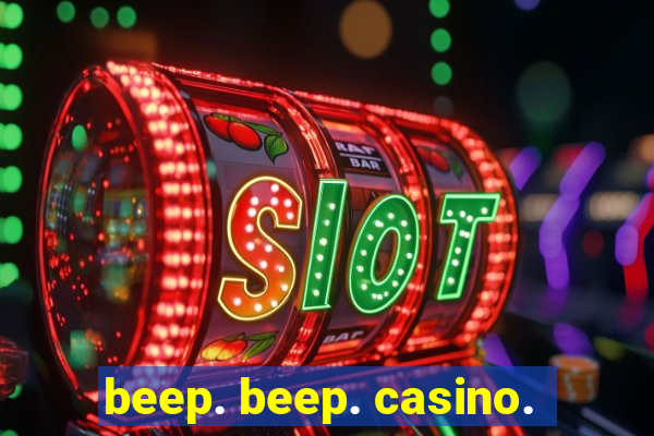 beep. beep. casino.