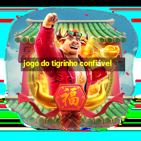 jogo do tigrinho confiável