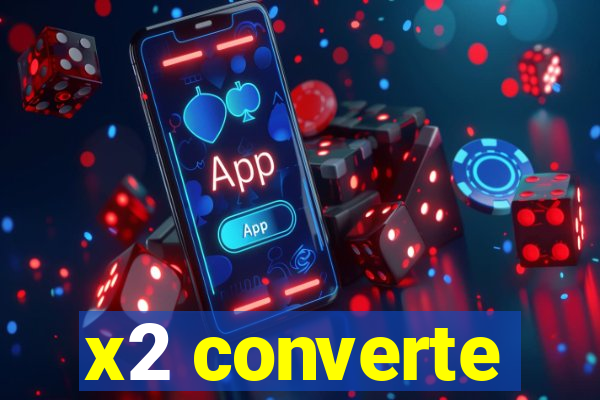 x2 converte