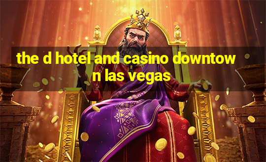 the d hotel and casino downtown las vegas