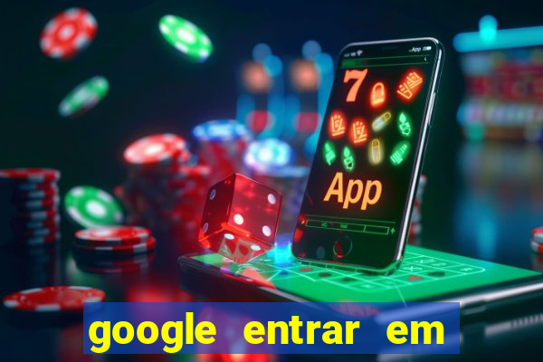 google entrar em jogo de c****