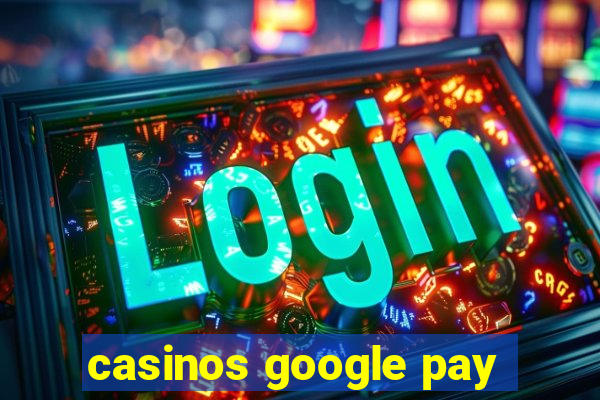 casinos google pay