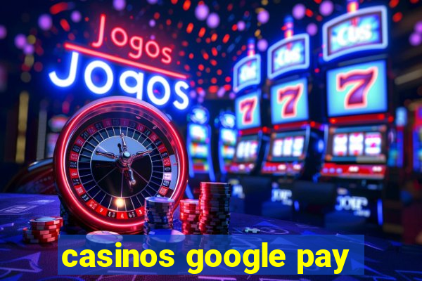 casinos google pay