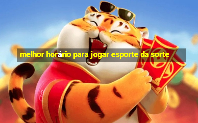 melhor horário para jogar esporte da sorte