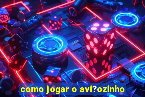 como jogar o avi?ozinho