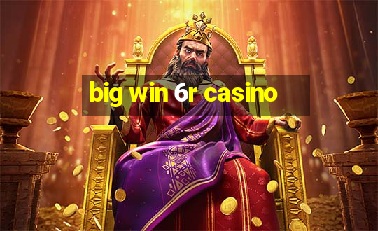 big win 6r casino