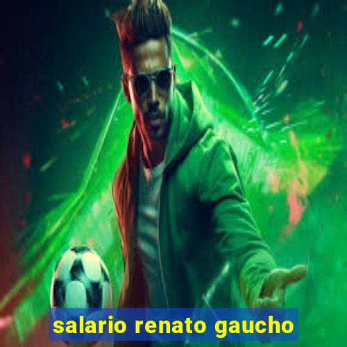 salario renato gaucho