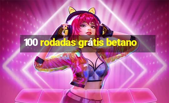 100 rodadas grátis betano