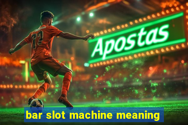 bar slot machine meaning