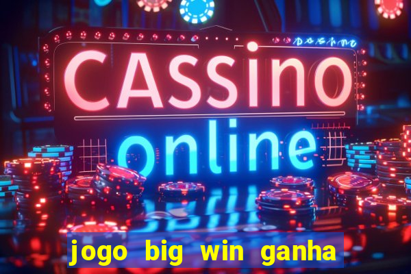 jogo big win ganha dinheiro de verdade