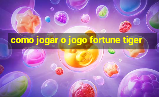 como jogar o jogo fortune tiger