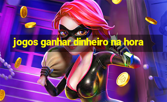 jogos ganhar dinheiro na hora